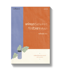 แค่หยุดวิ่งตามใครๆ ก็ได้ตัวเรากลับมา